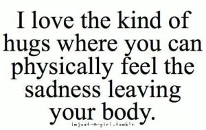 I know you all can't hug me, but when you send messages, even when I am too sad to reply, this is how it feels. 